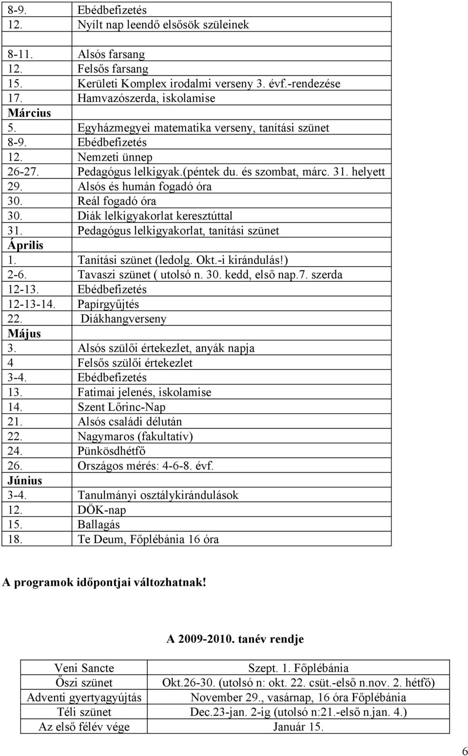 Reál fogadó óra 30. Diák lelkigyakorlat keresztúttal 31. Pedagógus lelkigyakorlat, tanítási szünet Április 1. Tanítási szünet (ledolg. Okt.-i kirándulás!) 2-6. Tavaszi szünet ( utolsó n. 30. kedd, nap.