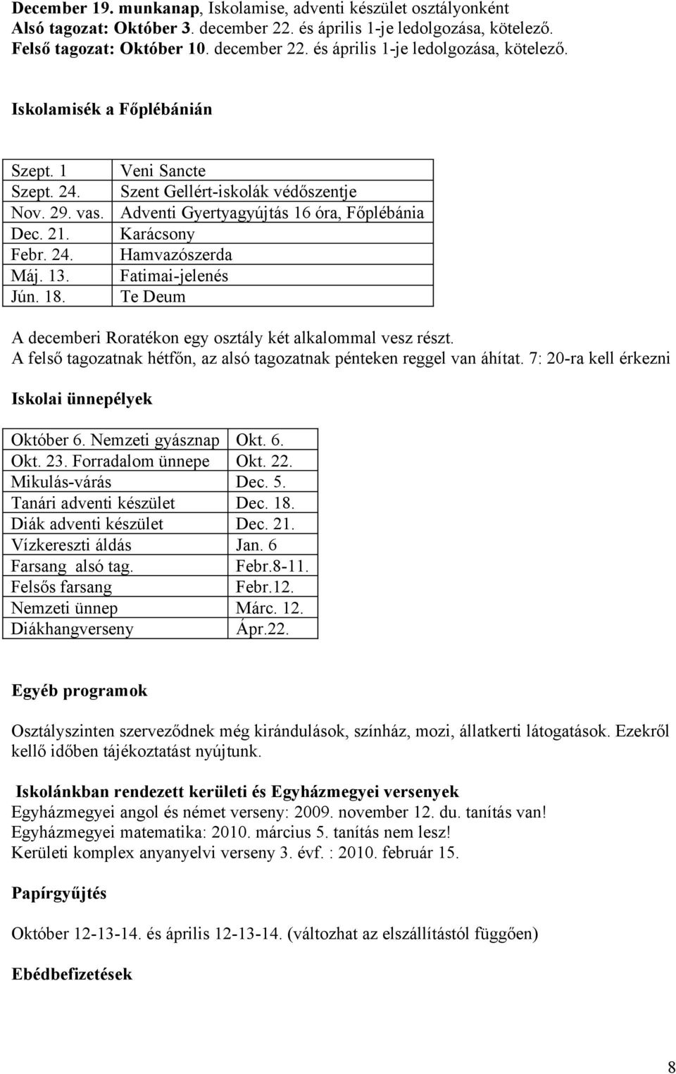 Veni Sancte Szent Gellért-iskolák védőszentje Adventi Gyertyagyújtás 16 óra, Főplébánia Karácsony Hamvazószerda Fatimai-jelenés Te Deum A decemberi Roratékon egy osztály két alkalommal vesz részt.