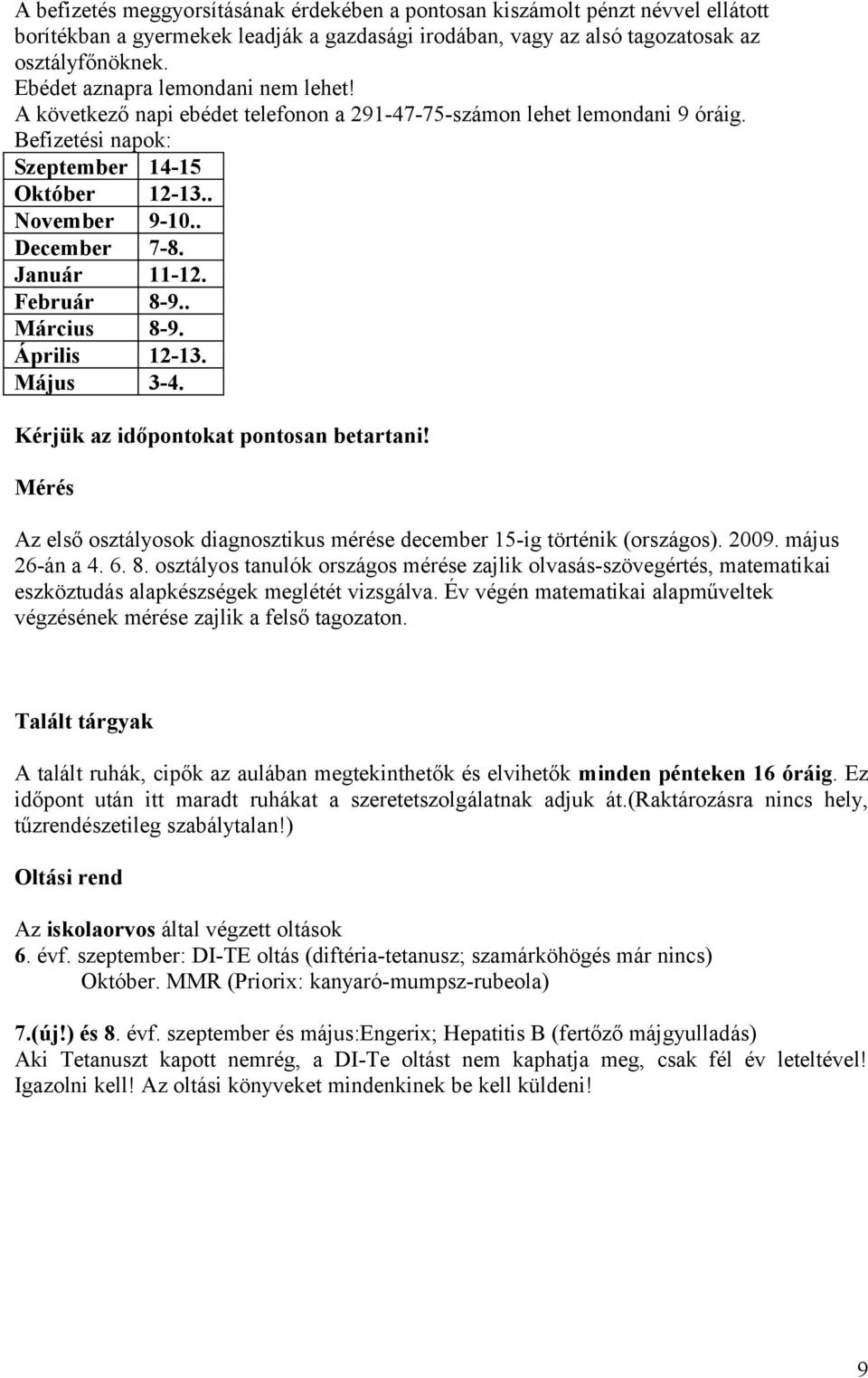 Január 11-12. Február 8-9.. Március 8-9. Április 12-13. Május 3-4. Kérjük az időpontokat pontosan betartani! Mérés Az osztályosok diagnosztikus mérése december 15-ig történik (országos). 2009.