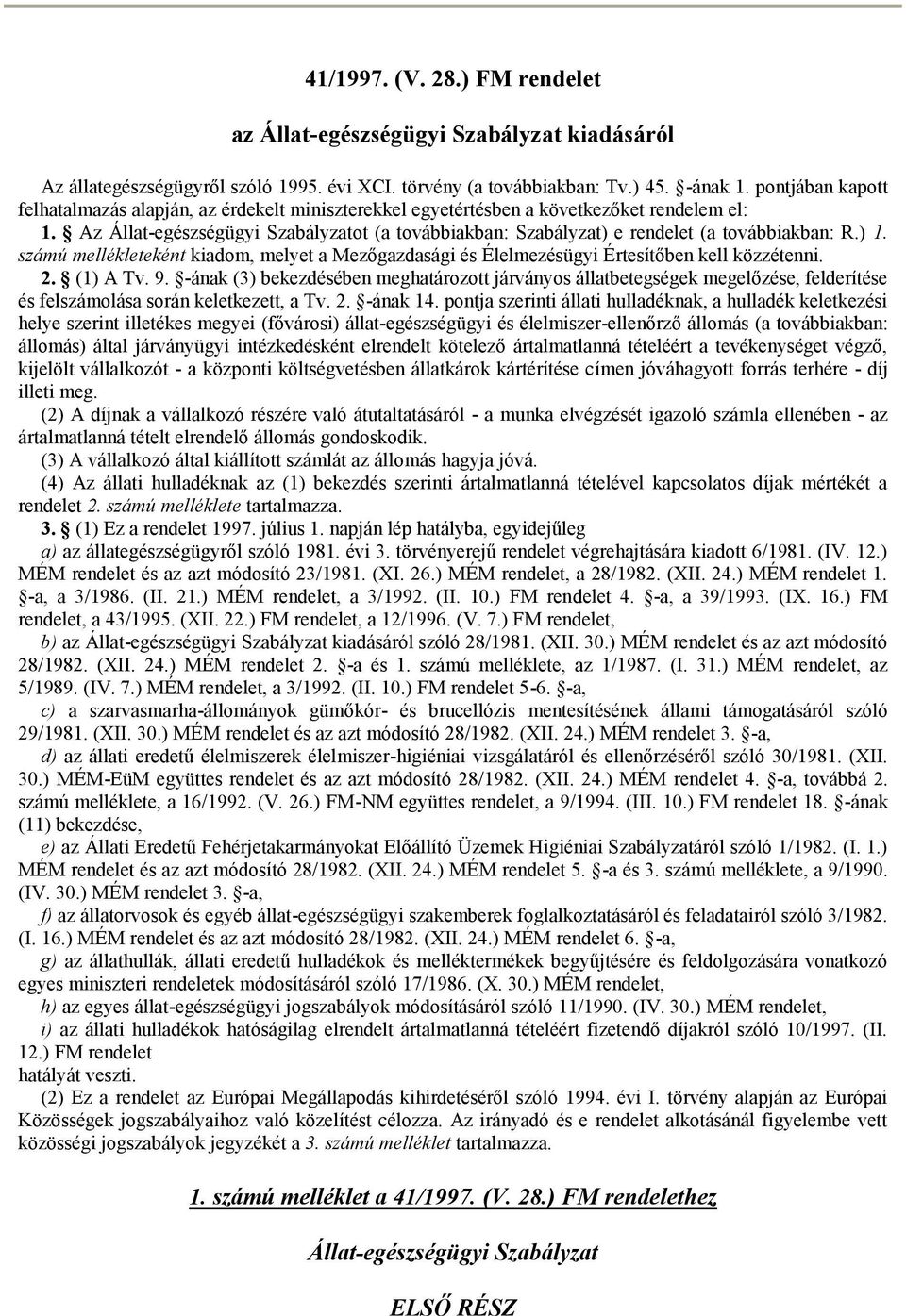 Az Állat-egészségügyi Szabályzatot (a továbbiakban: Szabályzat) e rendelet (a továbbiakban: R.) 1. számú mellékleteként kiadom, melyet a Mezőgazdasági és Élelmezésügyi Értesítőben kell közzétenni. 2.