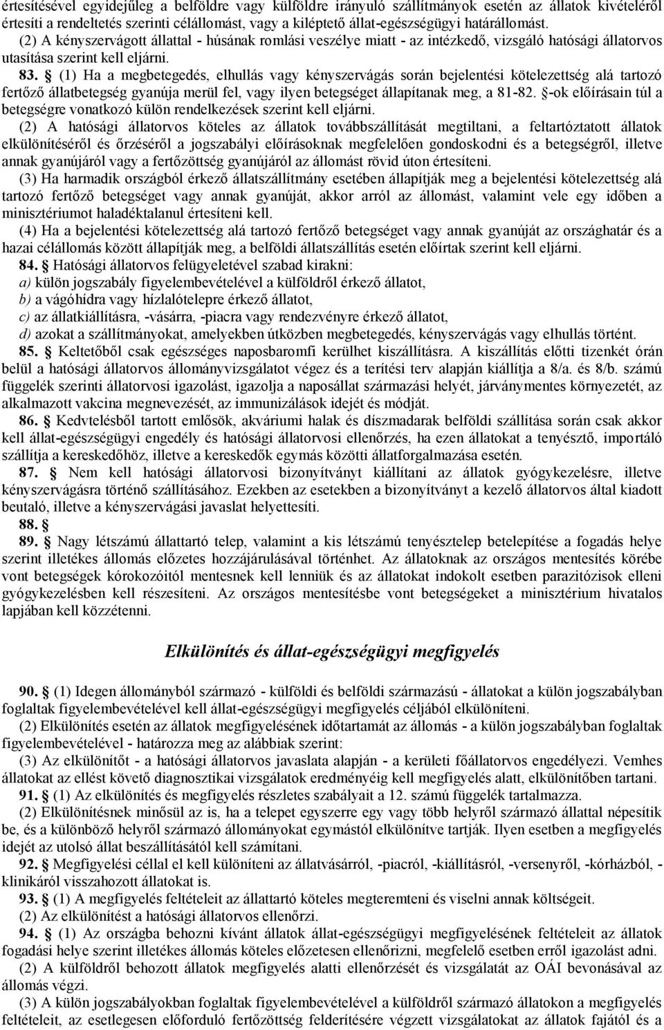 (1) Ha a megbetegedés, elhullás vagy kényszervágás során bejelentési kötelezettség alá tartozó fertőző állatbetegség gyanúja merül fel, vagy ilyen betegséget állapítanak meg, a 81-82.