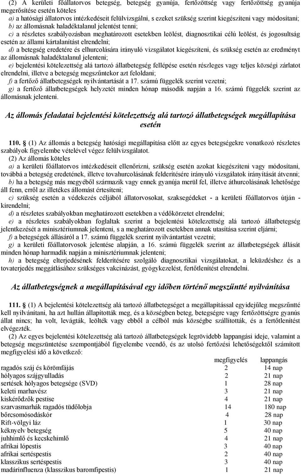 az állami kártalanítást elrendelni; d) a betegség eredetére és elhurcolására irányuló vizsgálatot kiegészíteni, és szükség esetén az eredményt az állomásnak haladéktalanul jelenteni; e) bejelentési