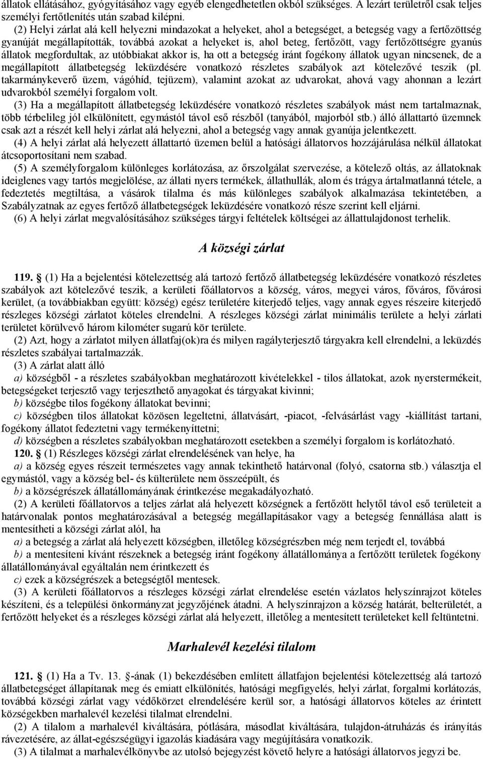 fertőzöttségre gyanús állatok megfordultak, az utóbbiakat akkor is, ha ott a betegség iránt fogékony állatok ugyan nincsenek, de a megállapított állatbetegség leküzdésére vonatkozó részletes