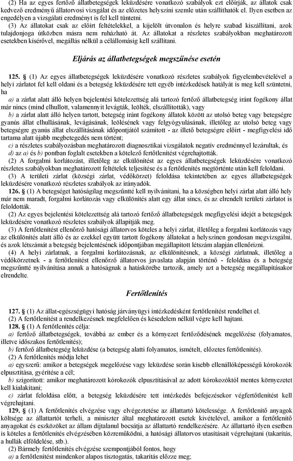 (3) Az állatokat csak az előírt feltételekkel, a kijelölt útvonalon és helyre szabad kiszállítani, azok tulajdonjoga útközben másra nem ruházható át.