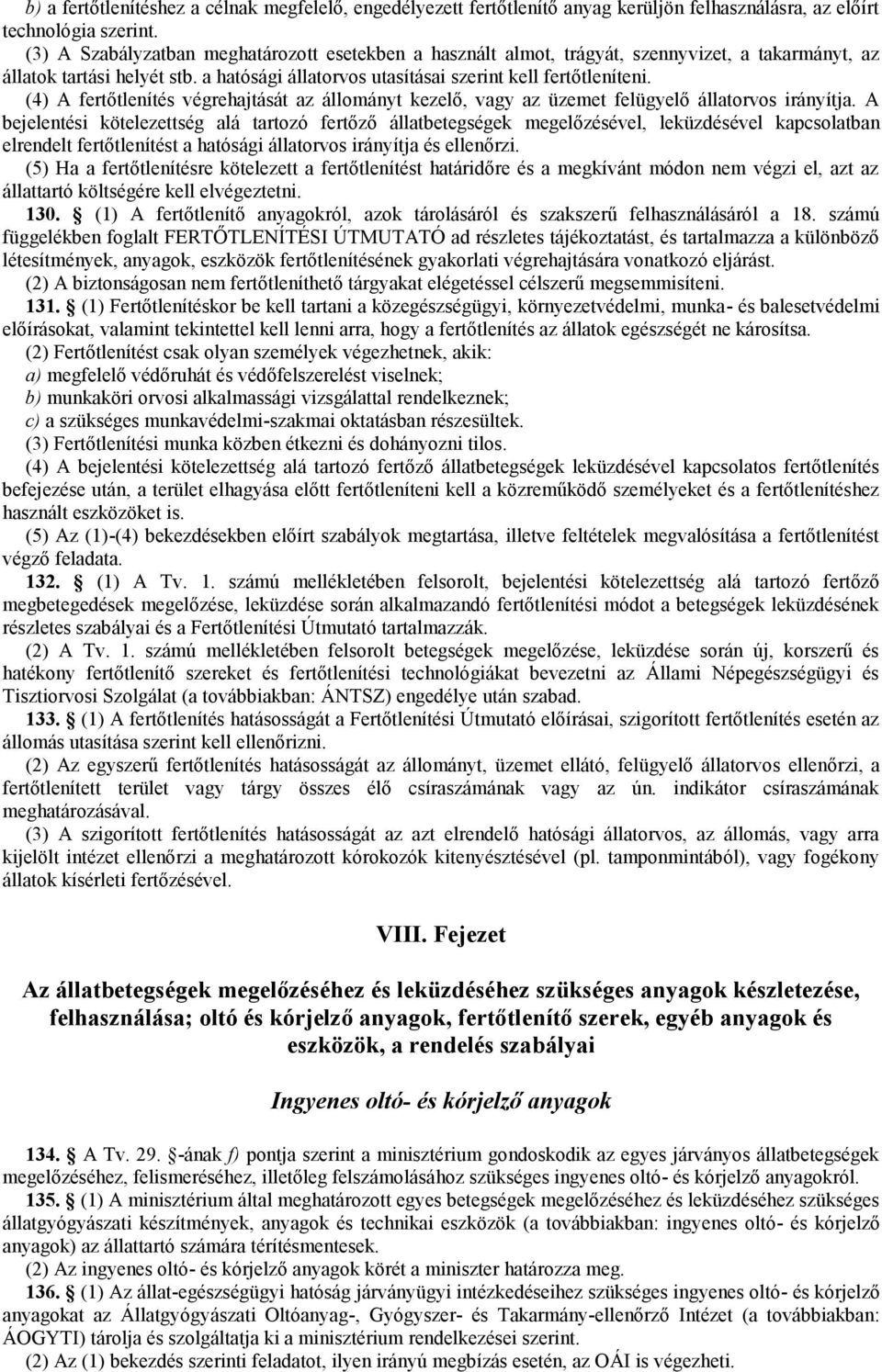 (4) A fertőtlenítés végrehajtását az állományt kezelő, vagy az üzemet felügyelő állatorvos irányítja.