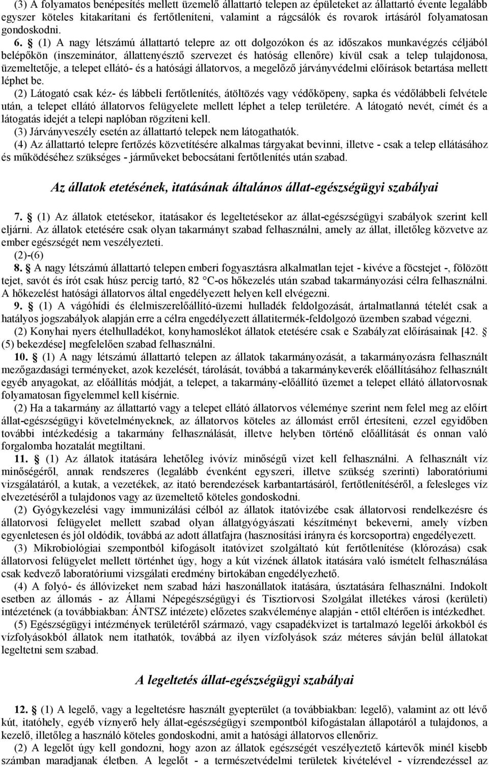 (1) A nagy létszámú állattartó telepre az ott dolgozókon és az időszakos munkavégzés céljából belépőkön (inszeminátor, állattenyésztő szervezet és hatóság ellenőre) kívül csak a telep tulajdonosa,