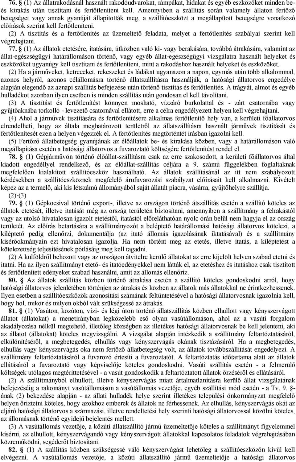 (2) A tisztítás és a fertőtlenítés az üzemeltető feladata, melyet a fertőtlenítés szabályai szerint kell végrehajtani. 77.