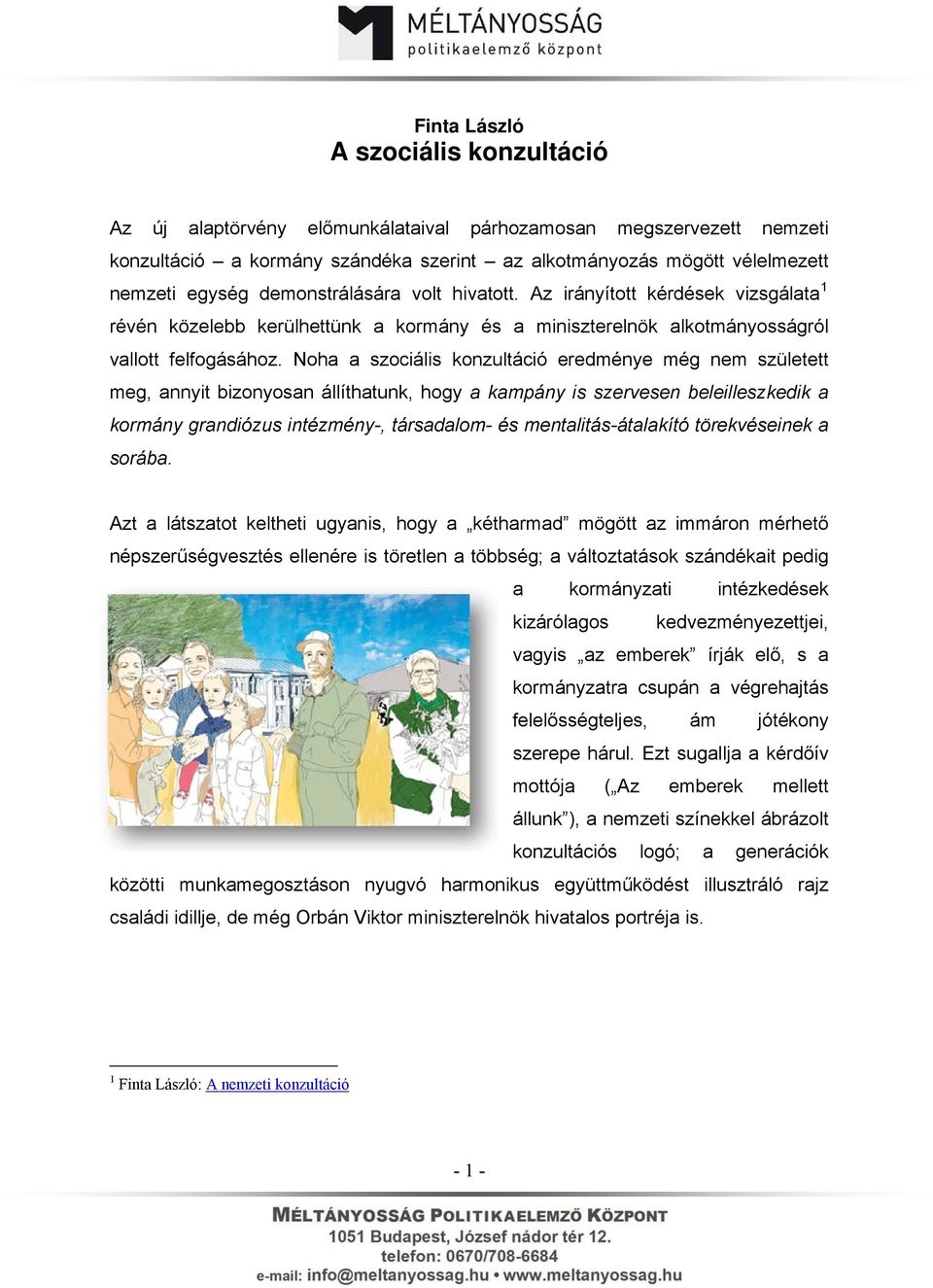 Noha a szociális konzultáció eredménye még nem született meg, annyit bizonyosan állíthatunk, hogy a kampány is szervesen beleilleszkedik a kormány grandiózus intézmény-, társadalom- és