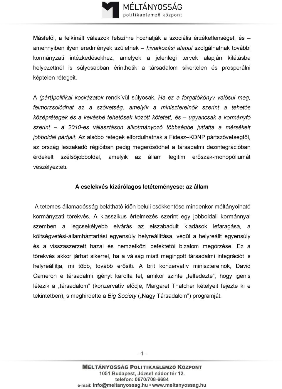 Ha ez a forgatókönyv valósul meg, felmorzsolódhat az a szövetség, amelyik a miniszterelnök szerint a tehetős középrétegek és a kevésbé tehetősek között kötetett, és ugyancsak a kormányfő szerint a