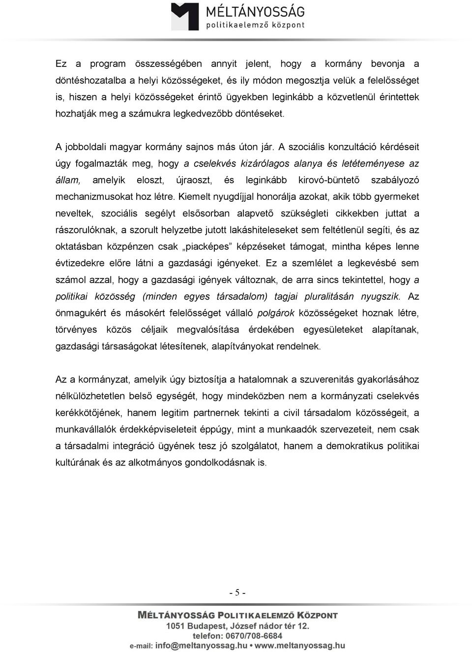 A szociális konzultáció kérdéseit úgy fogalmazták meg, hogy a cselekvés kizárólagos alanya és letéteményese az állam, amelyik eloszt, újraoszt, és leginkább kirovó-büntető szabályozó mechanizmusokat