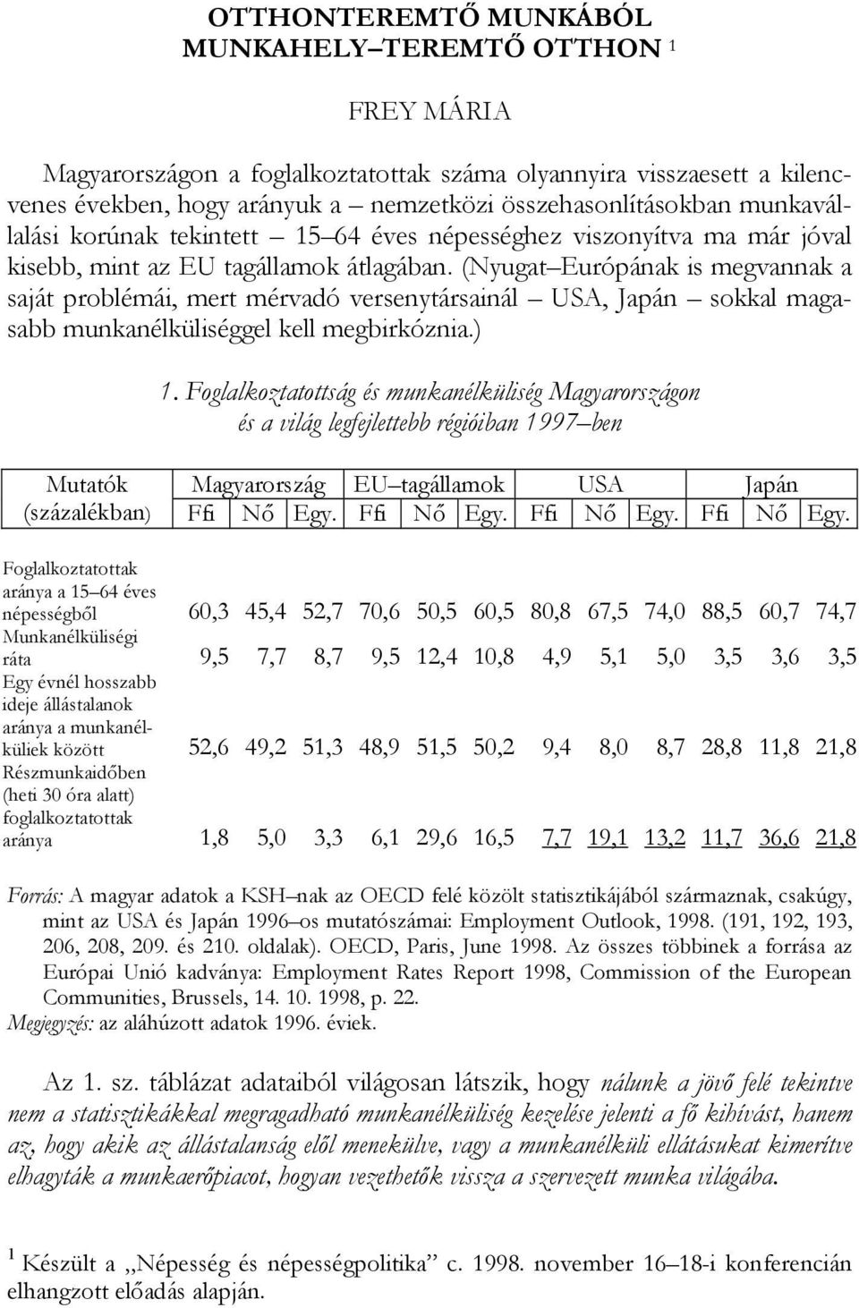 (Nyugat Európának is megvannak a saját problémái, mert mérvadó versenytársainál USA, Japán sokkal magasabb munkanélküliséggel kell megbirkóznia.) 1.