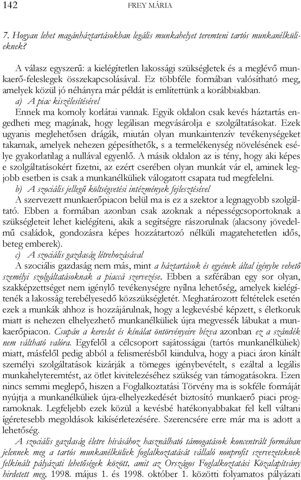 Ez többféle formában valósítható meg, amelyek közül jó néhányra már példát is említettünk a korábbiakban. a) A piac kiszélesítésével Ennek ma komoly korlátai vannak.