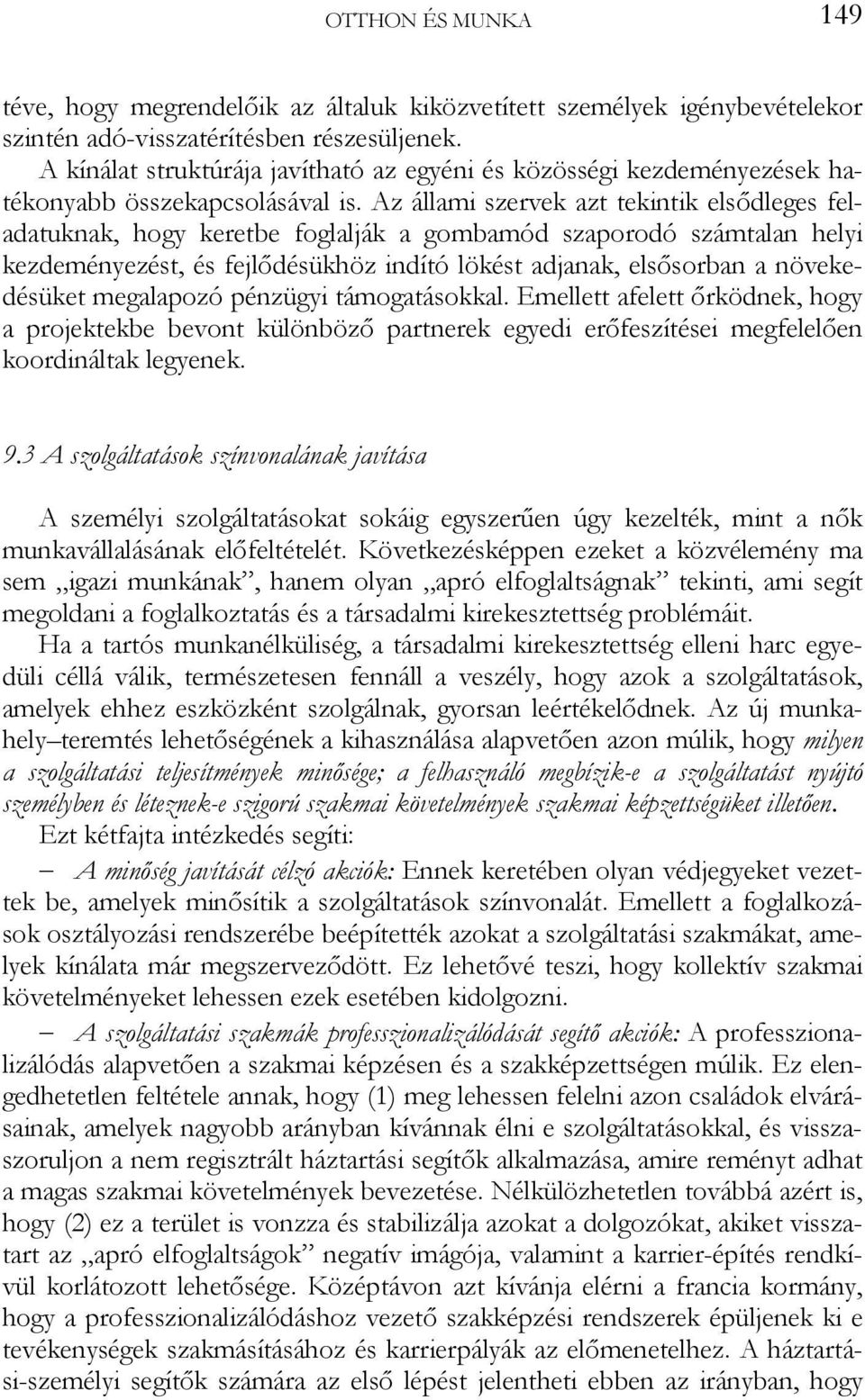 Az állami szervek azt tekintik elsődleges feladatuknak, hogy keretbe foglalják a gombamód szaporodó számtalan helyi kezdeményezést, és fejlődésükhöz indító lökést adjanak, elsősorban a növekedésüket