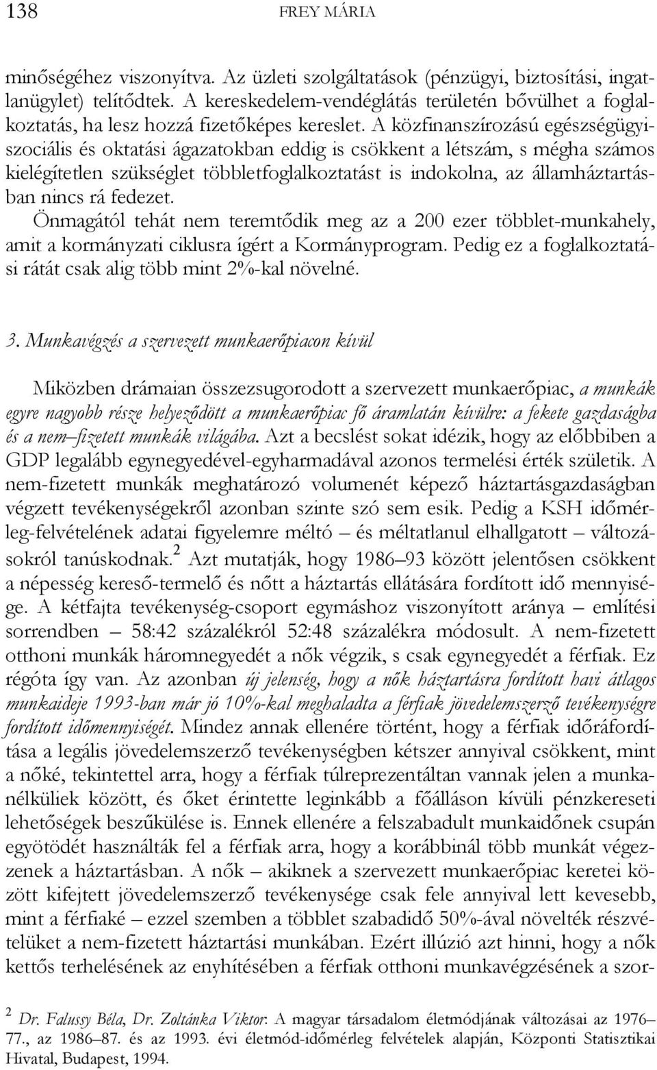 A közfinanszírozású egészségügyiszociális és oktatási ágazatokban eddig is csökkent a létszám, s mégha számos kielégítetlen szükséglet többletfoglalkoztatást is indokolna, az államháztartásban nincs