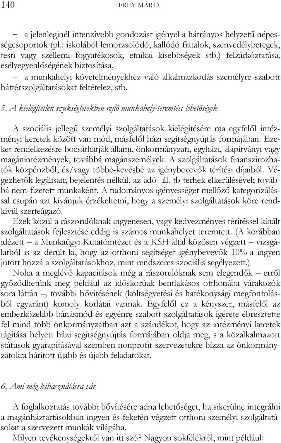 ) felzárkóztatása, esélyegyenlőségének biztosítása, a munkahelyi követelményekhez való alkalmazkodás személyre szabott háttérszolgáltatásokat feltételez, stb. 5.