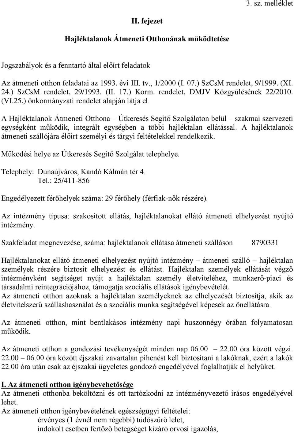 A Hajléktalanok Átmeneti Otthona Útkeresés Segítő Szolgálaton belül szakmai szervezeti egységként működik, integrált egységben a többi hajléktalan ellátással.