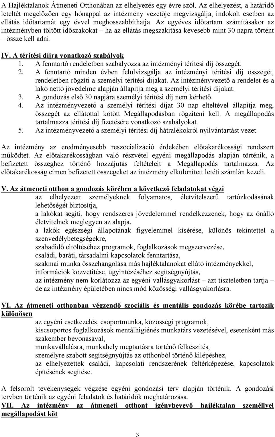 Az egyéves időtartam számításakor az intézményben töltött időszakokat ha az ellátás megszakítása kevesebb mint 30 napra történt össze kell adni. IV. A térítési díjra vonatkozó szabályok 1.