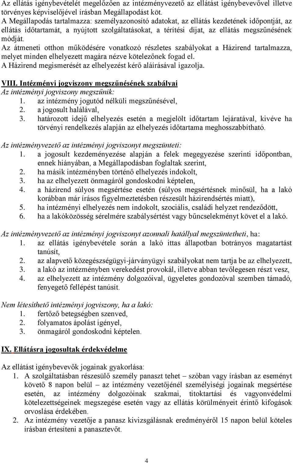 Az átmeneti otthon működésére vonatkozó részletes szabályokat a Házirend tartalmazza, melyet minden elhelyezett magára nézve kötelezőnek fogad el.