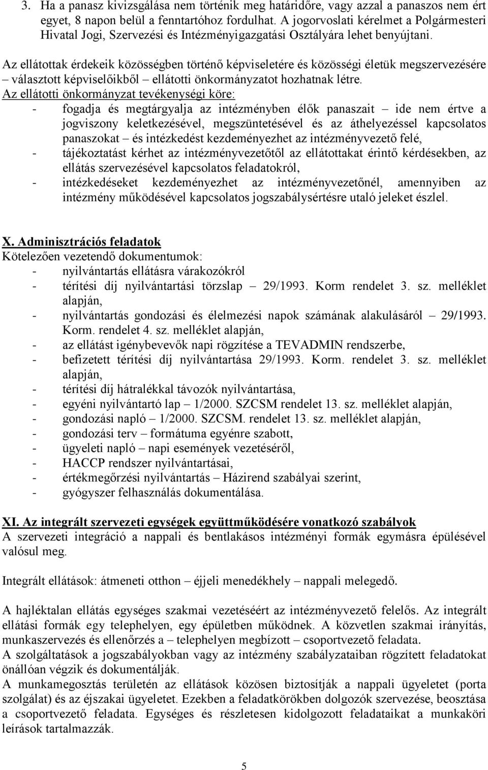 Az ellátottak érdekeik közösségben történő képviseletére és közösségi életük megszervezésére választott képviselőikből ellátotti önkormányzatot hozhatnak létre.