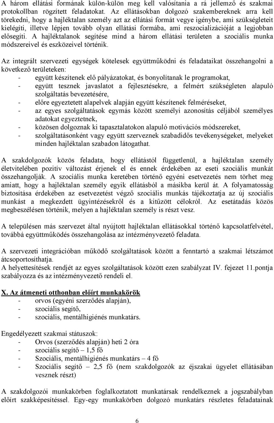 ami reszocializációját a legjobban elősegíti. A hajléktalanok segítése mind a három ellátási területen a szociális munka módszereivel és eszközeivel történik.