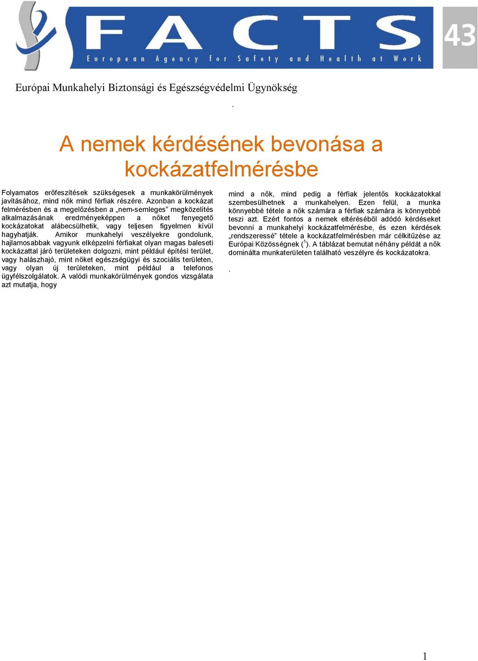 Azonban a kockázat felmérésben és a megelőzésben a nem-semleges megközelítés alkalmazásának eredményeképpen a nőket fenyegető kockázatokat alábecsülhetik, vagy teljesen figyelmen kívül hagyhatják.