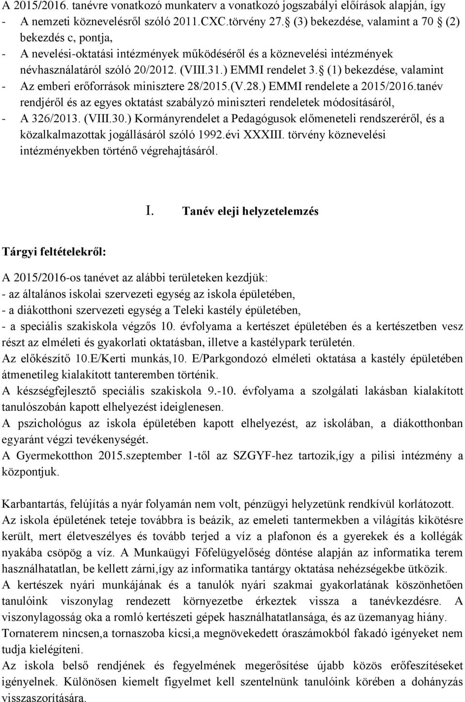 (1) bekezdése, valamint - Az emberi erőforrások minisztere 28/2015.(V.28.) EMMI rendelete a 2015/2016.tanév rendjéről és az egyes oktatást szabályzó miniszteri rendeletek módosításáról, - A 326/2013.