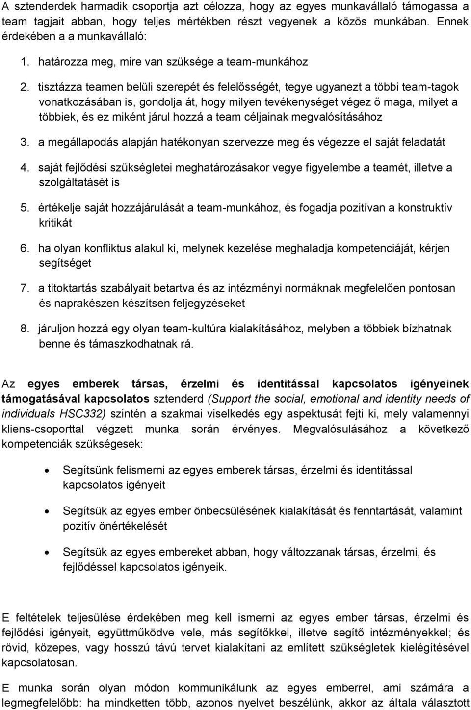 tisztázza teamen belüli szerepét és felelősségét, tegye ugyanezt a többi team-tagok vonatkozásában is, gondolja át, hogy milyen tevékenységet végez ő maga, milyet a többiek, és ez miként járul hozzá