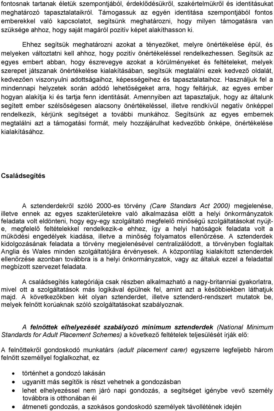 Ehhez segítsük meghatározni azokat a tényezőket, melyre önértékelése épül, és melyeken változtatni kell ahhoz, hogy pozitív önértékeléssel rendelkezhessen.