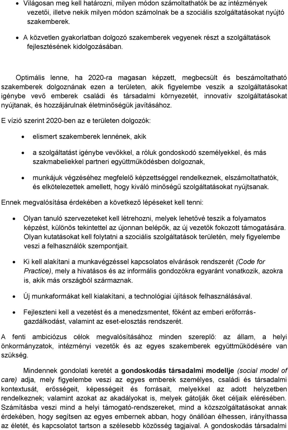 Optimális lenne, ha 2020-ra magasan képzett, megbecsült és beszámoltatható szakemberek dolgoznának ezen a területen, akik figyelembe veszik a szolgáltatásokat igénybe vevő emberek családi és