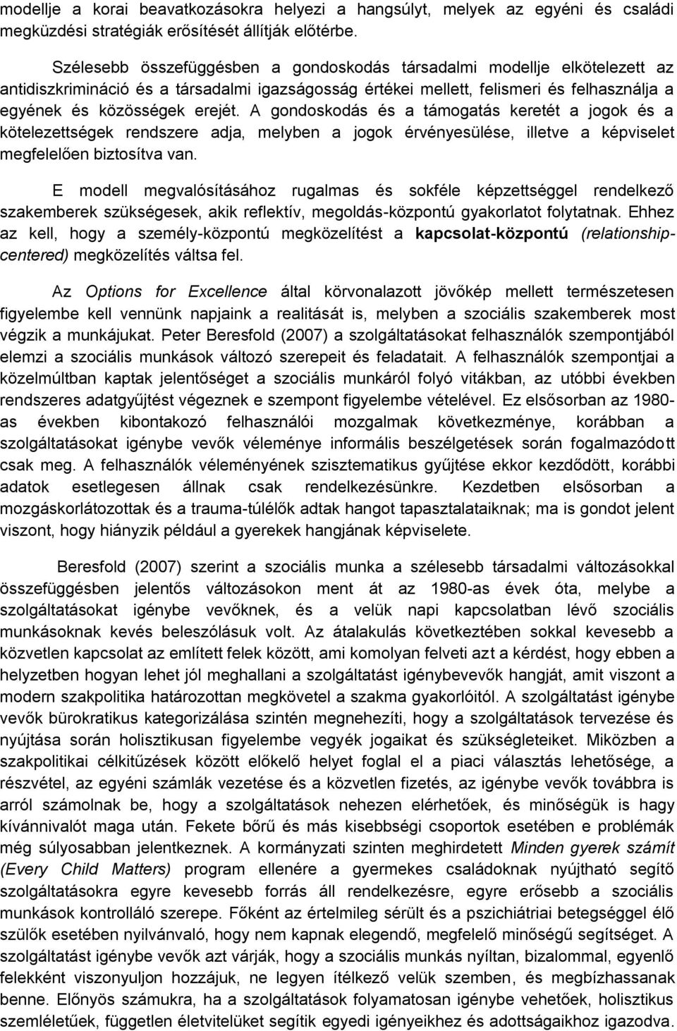 A gondoskodás és a támogatás keretét a jogok és a kötelezettségek rendszere adja, melyben a jogok érvényesülése, illetve a képviselet megfelelően biztosítva van.