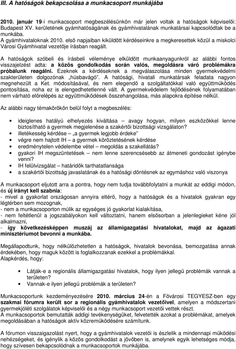 első napjaiban kiküldött kérdéseinkre a megkeresettek közül a miskolci Városi Gyámhivatal vezetője írásban reagált.