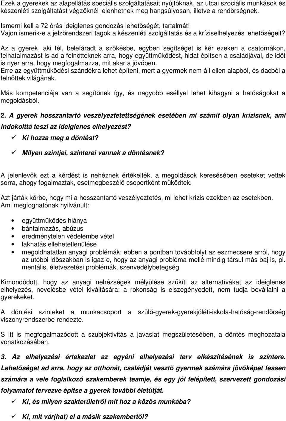 Az a gyerek, aki fél, belefáradt a szökésbe, egyben segítséget is kér ezeken a csatornákon, felhatalmazást is ad a felnőtteknek arra, hogy együttműködést, hidat építsen a családjával, de időt is nyer