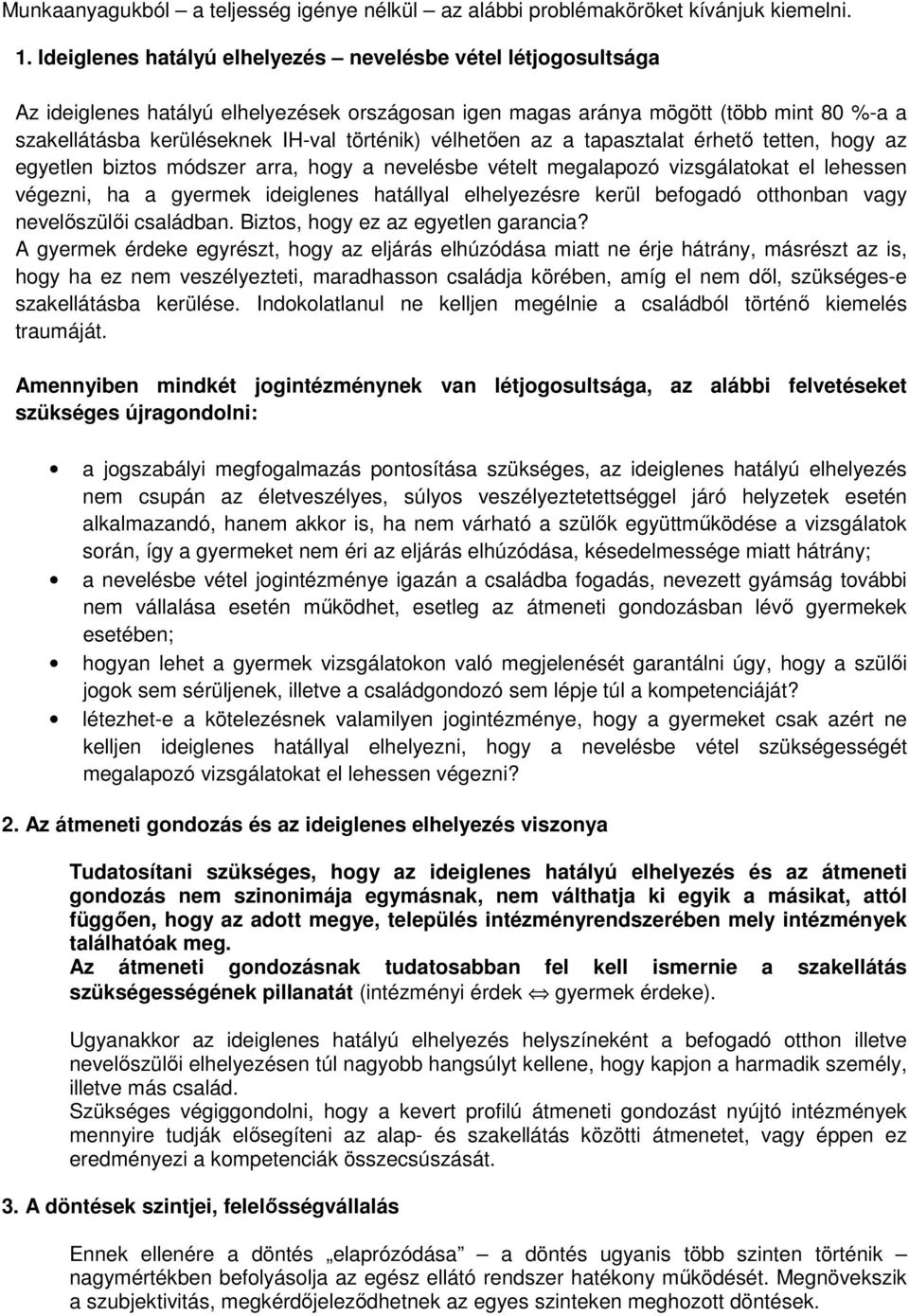 vélhetően az a tapasztalat érhető tetten, hogy az egyetlen biztos módszer arra, hogy a nevelésbe vételt megalapozó vizsgálatokat el lehessen végezni, ha a gyermek ideiglenes hatállyal elhelyezésre