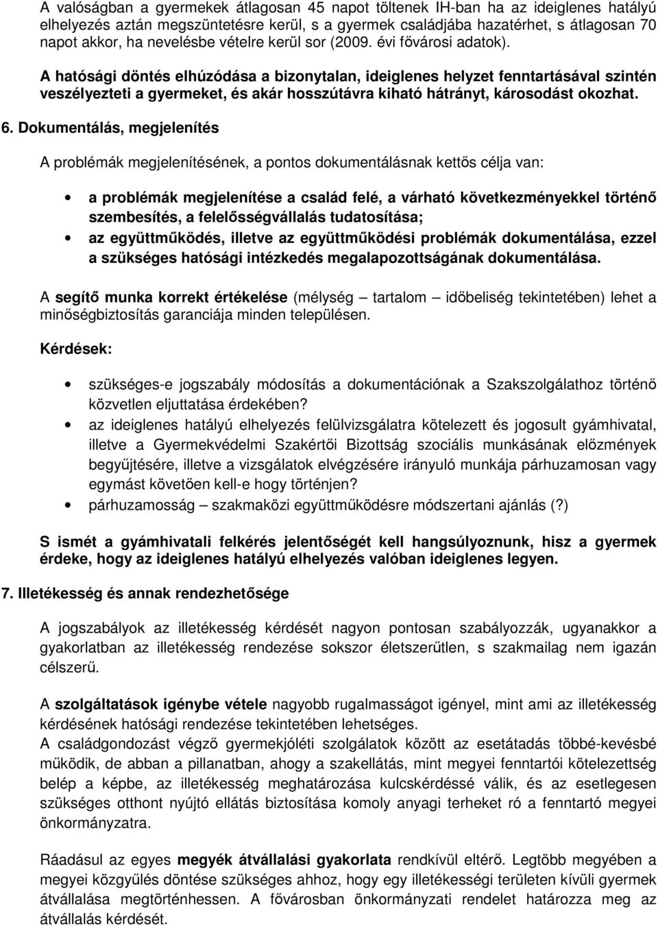 A hatósági döntés elhúzódása a bizonytalan, ideiglenes helyzet fenntartásával szintén veszélyezteti a gyermeket, és akár hosszútávra kiható hátrányt, károsodást okozhat. 6.