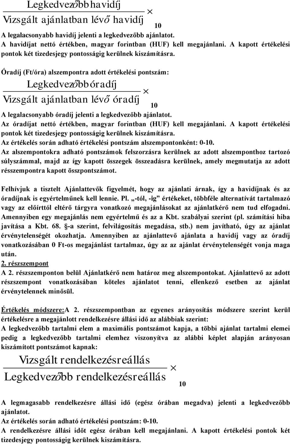 Óradíj (Ft/óra) alszempontra adott értékelési pontszám: Legkedvezőbbóradíj Vizsgált ajánlatban lévő óradíj A legalacsonyabb óradíj jelenti a legkedvezőbb ajánlatot.