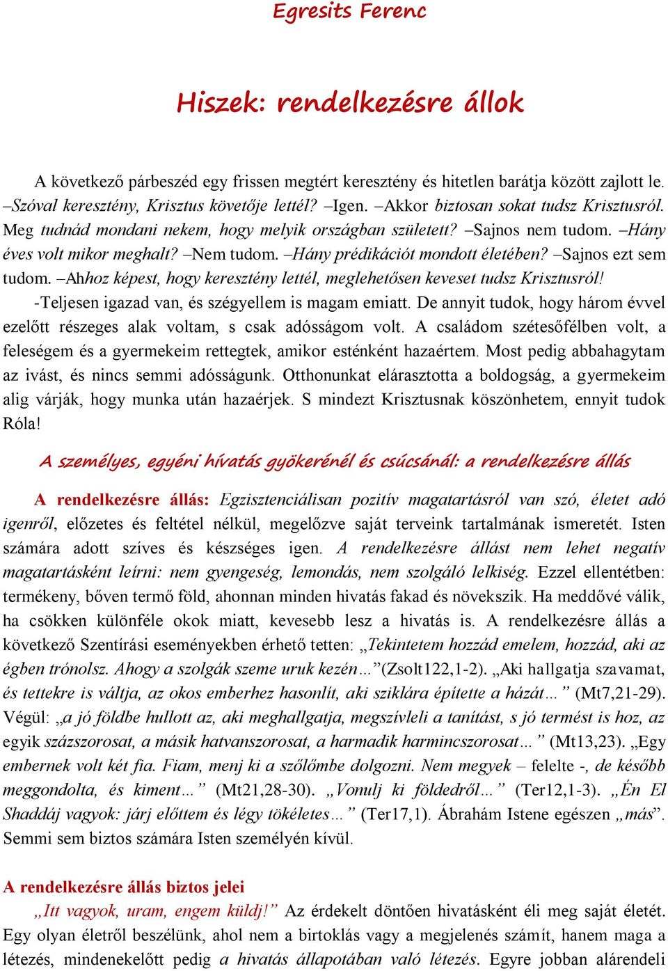 Sajnos ezt sem tudom. Ahhoz képest, hogy keresztény lettél, meglehetősen keveset tudsz Krisztusról! -Teljesen igazad van, és szégyellem is magam emiatt.