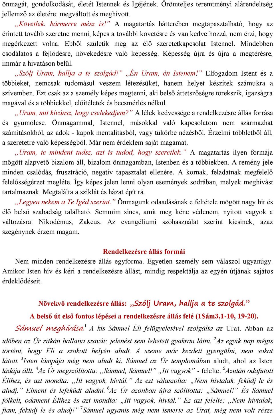 Ebből születik meg az élő szeretetkapcsolat Istennel. Mindebben csodálatos a fejlődésre, növekedésre való képesség. Képesség újra és újra a megtérésre, immár a hivatáson belül.