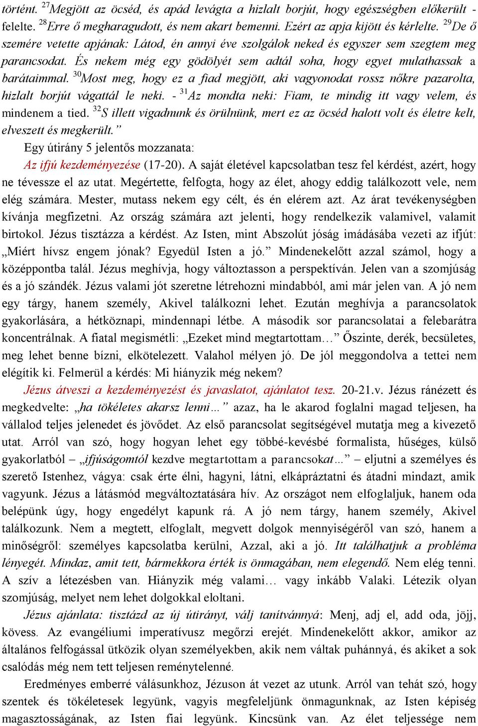 30 Most meg, hogy ez a fiad megjött, aki vagyonodat rossz nőkre pazarolta, hizlalt borjút vágattál le neki. - 31 Az mondta neki: Fiam, te mindig itt vagy velem, és mindenem a tied.