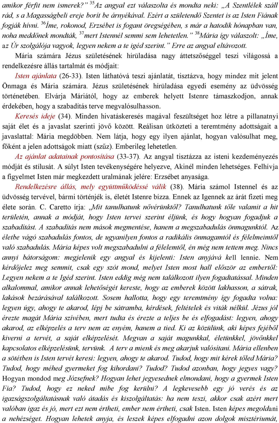 38 Mária így válaszolt: Íme, az Úr szolgálója vagyok, legyen nekem a te igéd szerint. Erre az angyal eltávozott.