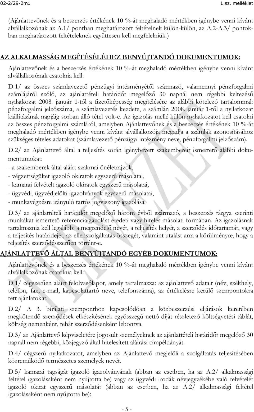 ) AZ ALKALMASSÁG MEGÍTÉSÉLÉHEZ BENYÚJTANDÓ DOKUMENTUMOK: Ajánlattevőnek és a beszerzés értékének 10 %-át meghaladó mértékben igénybe venni kívánt alvállalkozónak csatolnia kell: D.