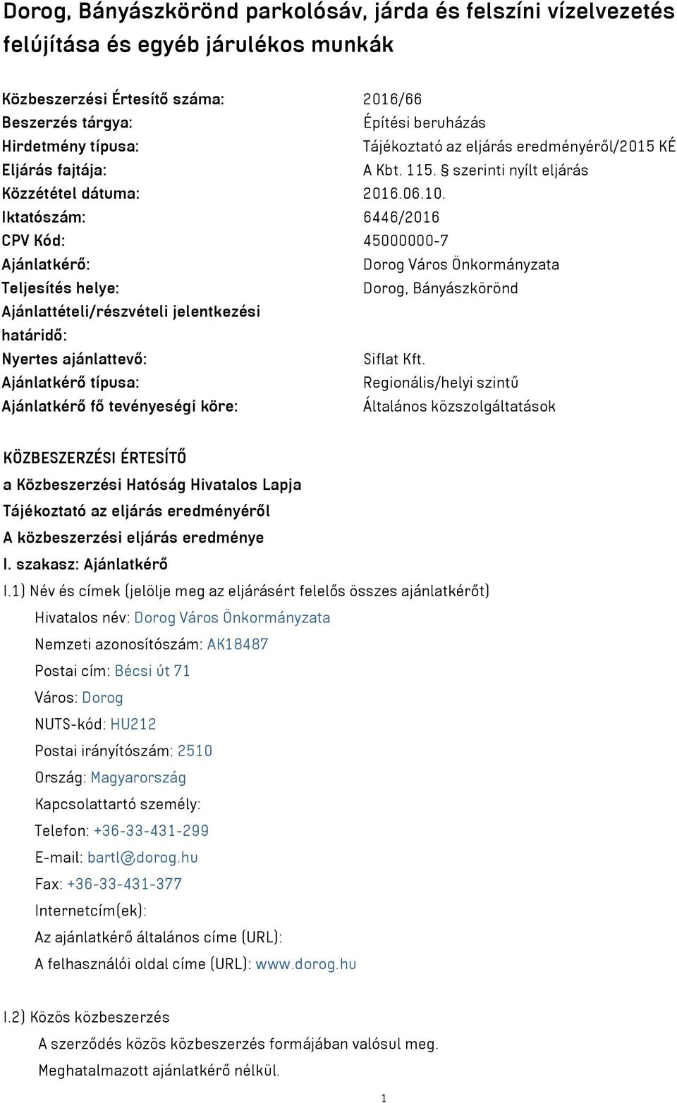 Iktatószám: 6446/2016 CPV Kód: 45000000-7 Ajánlatkérő: Dorog Város Önkormányzata Teljesítés helye: Dorog, Bányászkörönd Ajánlattételi/részvételi jelentkezési határidő: Nyertes ajánlattevő: Siflat Kft.