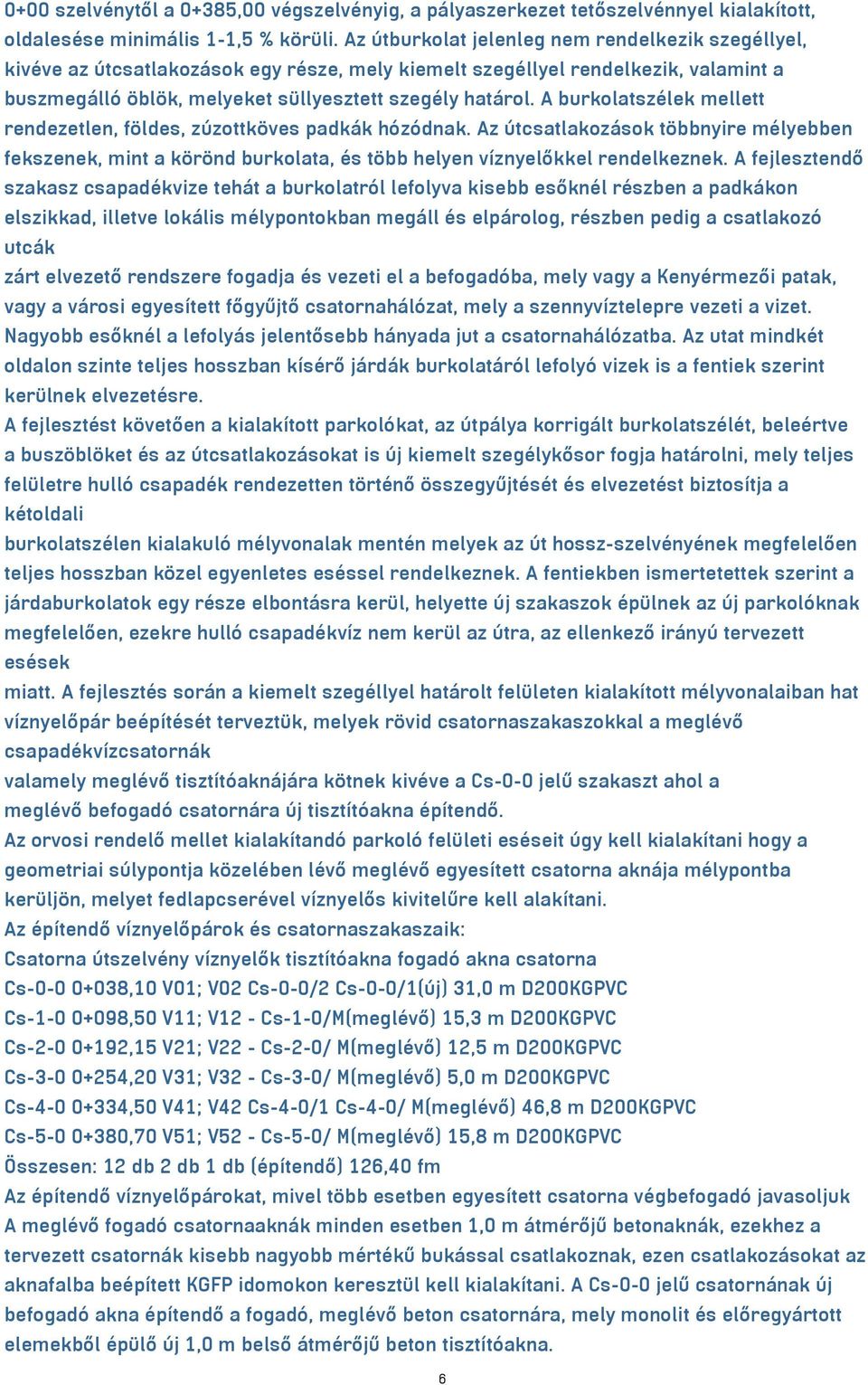 A burkolatszélek mellett rendezetlen, földes, zúzottköves padkák hózódnak. Az útcsatlakozások többnyire mélyebben fekszenek, mint a körönd burkolata, és több helyen víznyelőkkel rendelkeznek.