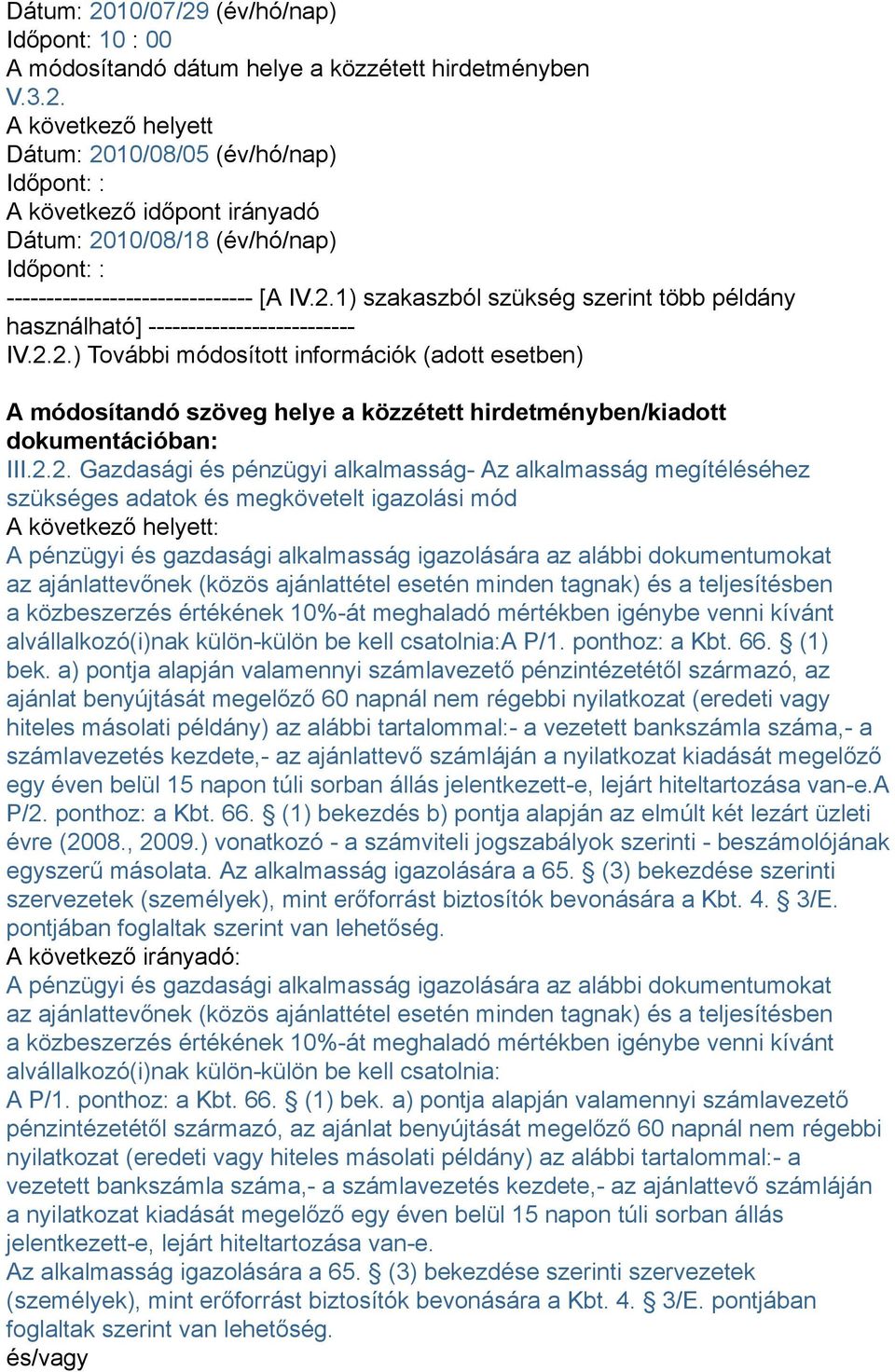 ajánlattevőnek (közös ajánlattétel esetén minden tagnak) és a teljesítésben a közbeszerzés értékének 10%-át meghaladó mértékben igénybe venni kívánt alvállalkozó(i)nak külön-külön be kell csatolnia:a