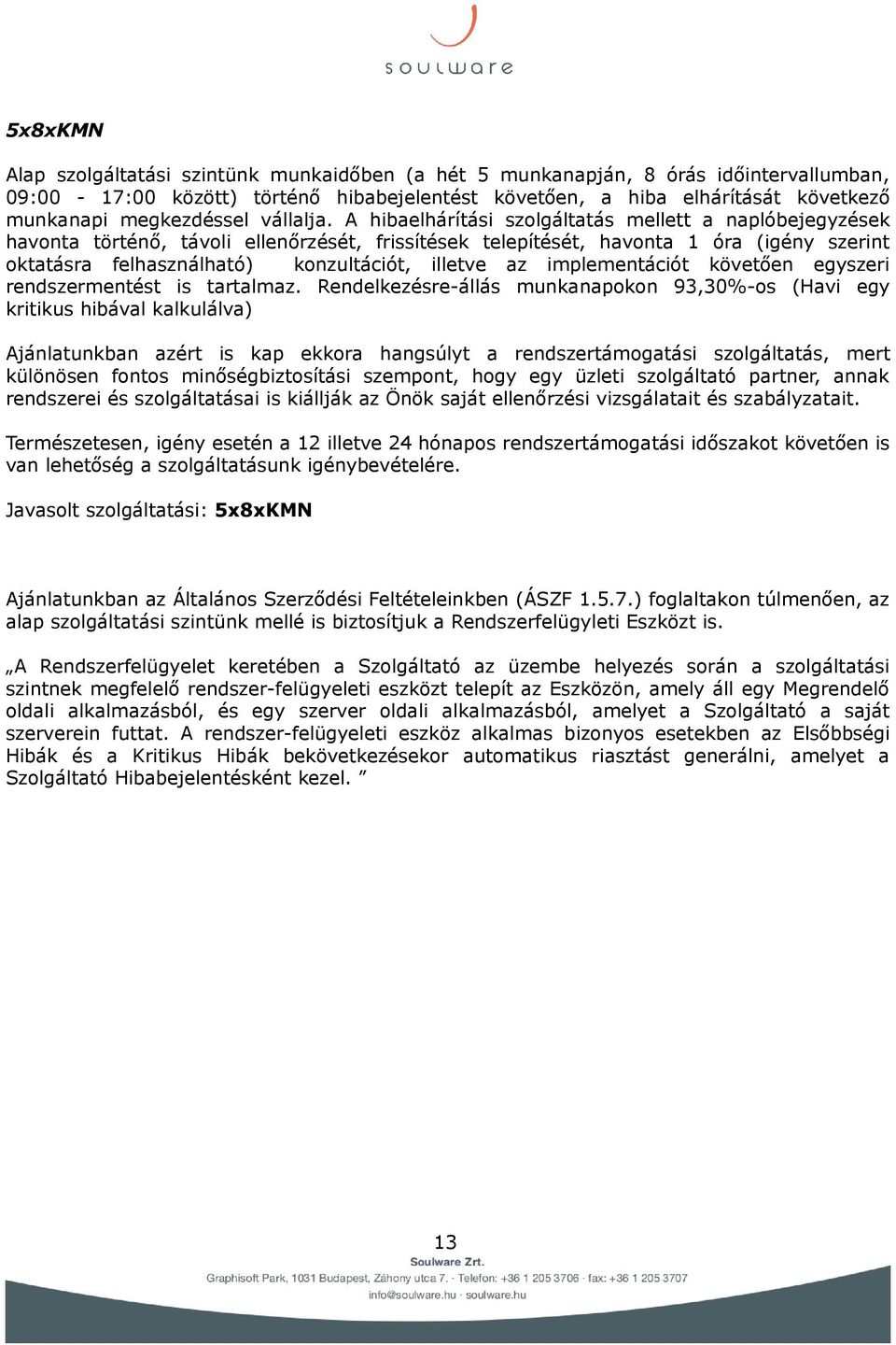 A hibaelhárítási szolgáltatás mellett a naplóbejegyzések havonta történő, távoli ellenőrzését, frissítések telepítését, havonta 1 óra (igény szerint oktatásra felhasználható) konzultációt, illetve az