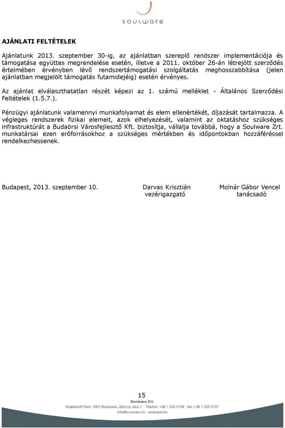 Az ajánlat elválaszthatatlan részét képezi az 1. számú melléklet - Általános Szerződési Feltételek (1.5.7.). Pénzügyi ajánlatunk valamennyi munkafolyamat és elem ellenértékét, díjazását tartalmazza.