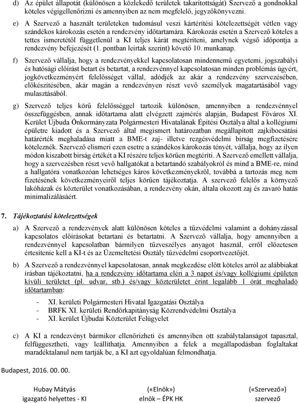 Károkozás esetén a Szervező köteles a tettes ismeretétől függetlenül a KI teljes kárát megtéríteni, amelynek végső időpontja a rendezvény befejezését (1. pontban leírtak szerint) követő 10. munkanap.