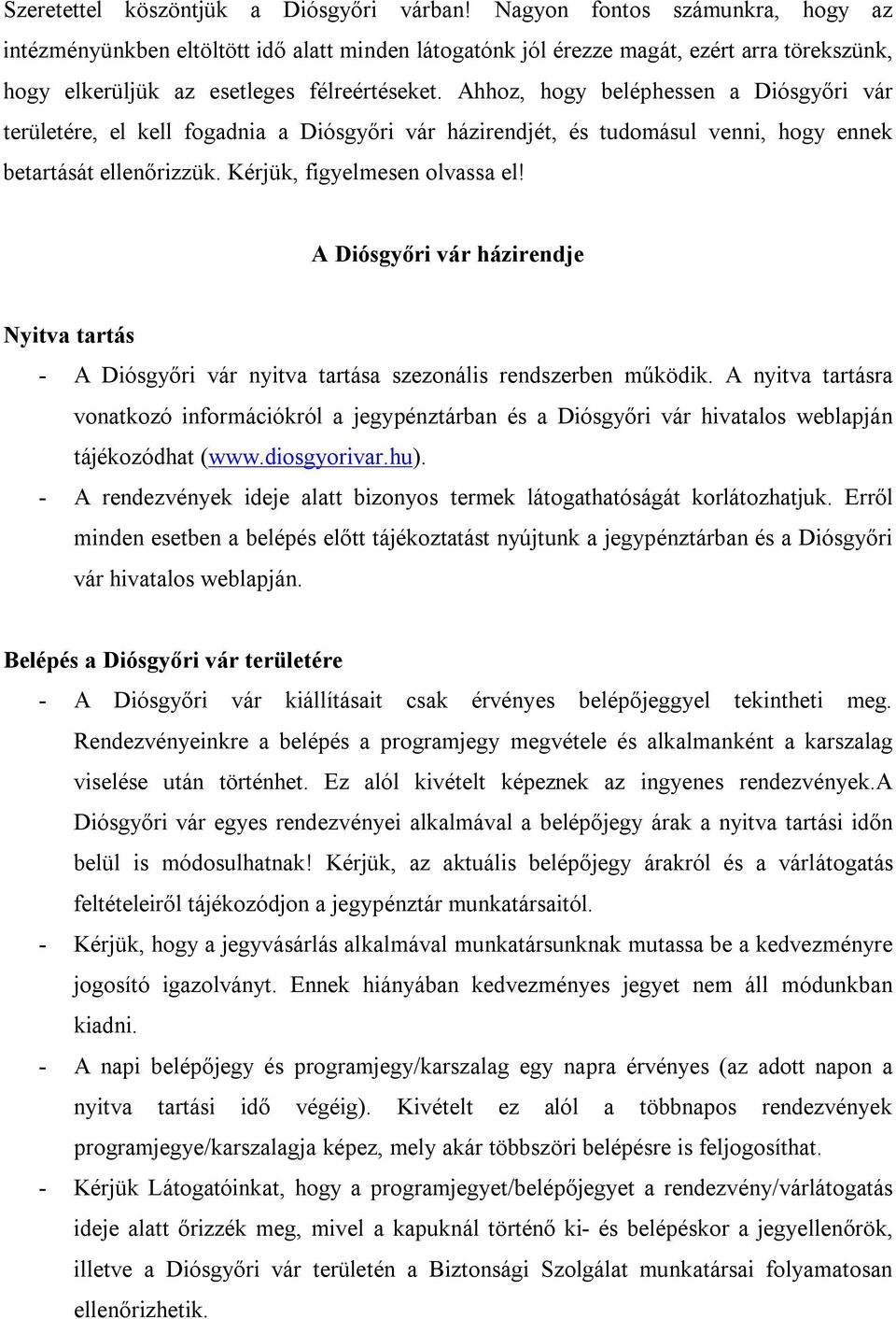 Ahhoz, hogy beléphessen a Diósgyőri vár területére, el kell fogadnia a Diósgyőri vár házirendjét, és tudomásul venni, hogy ennek betartását ellenőrizzük. Kérjük, figyelmesen olvassa el!