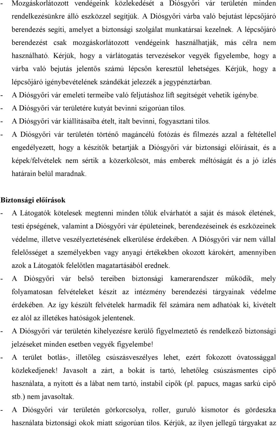 A lépcsőjáró berendezést csak mozgáskorlátozott vendégeink használhatják, más célra nem használható.