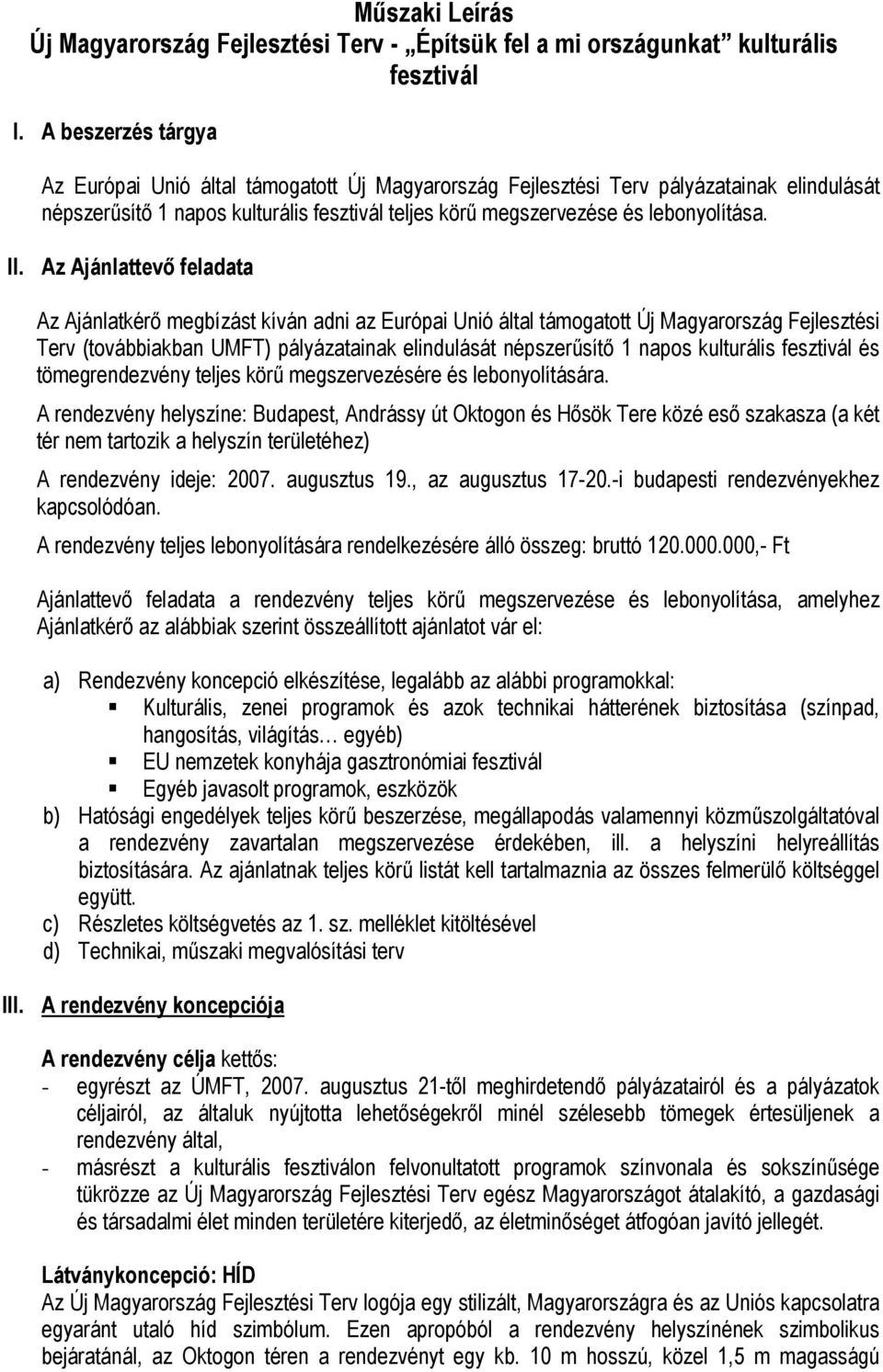 Az Ajánlattevő feladata Az Ajánlatkérő megbízást kíván adni az Európai Unió által támogatott Új Magyarország Fejlesztési Terv (továbbiakban UMFT) pályázatainak elindulását népszerűsítő 1 napos