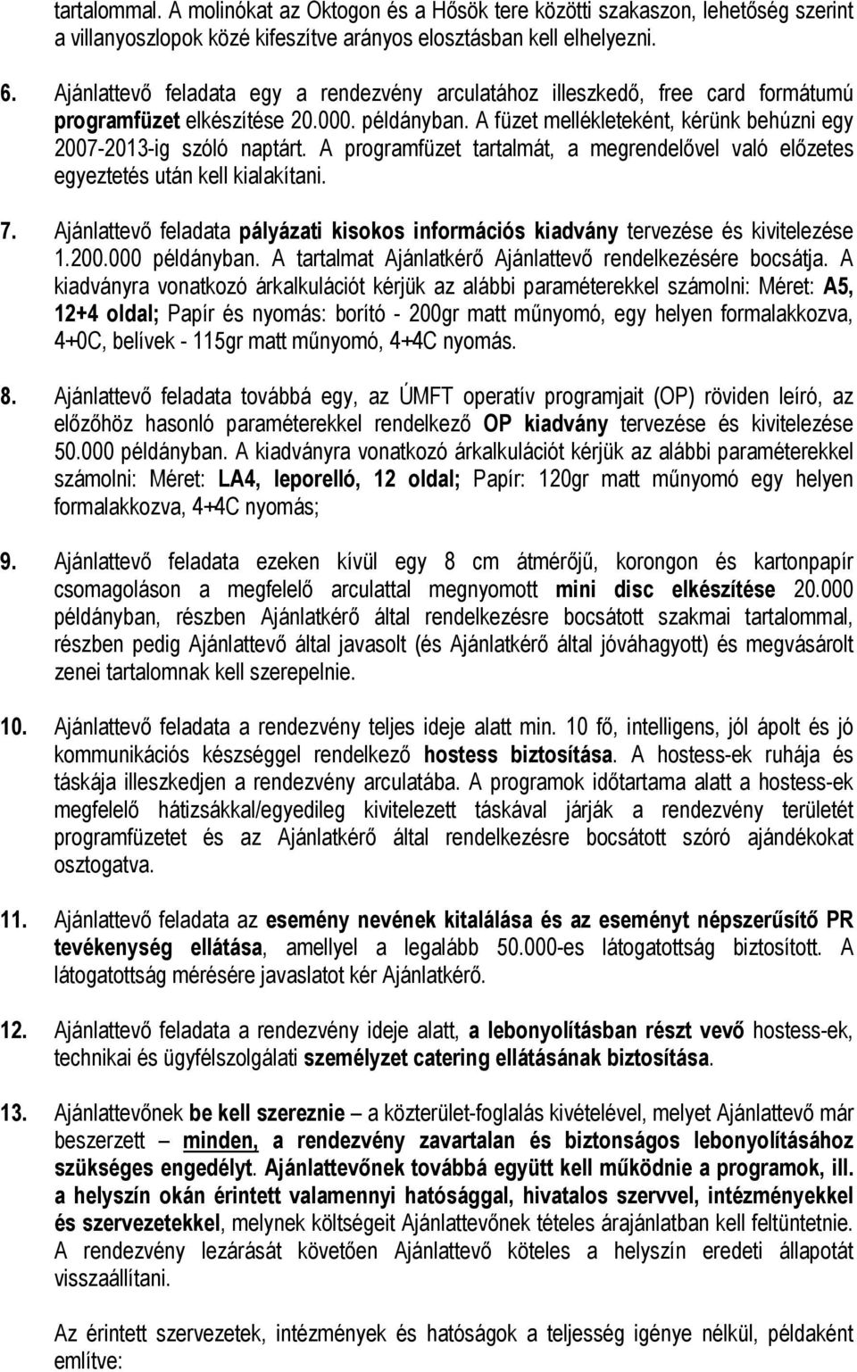 A programfüzet tartalmát, a megrendelővel való előzetes egyeztetés után kell kialakítani. 7. Ajánlattevő feladata pályázati kisokos információs kiadvány tervezése és kivitelezése 1.200.000 példányban.